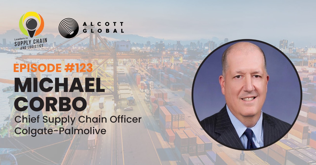 Alcott Global Leaders in Supply Chain Podcast: Michael Corbo, Chief Supply Chain Officer Of Colgate-Palmolive